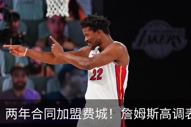 两年合同加盟费城！詹姆斯高调表示：自己会帮助76人成为冠军之师