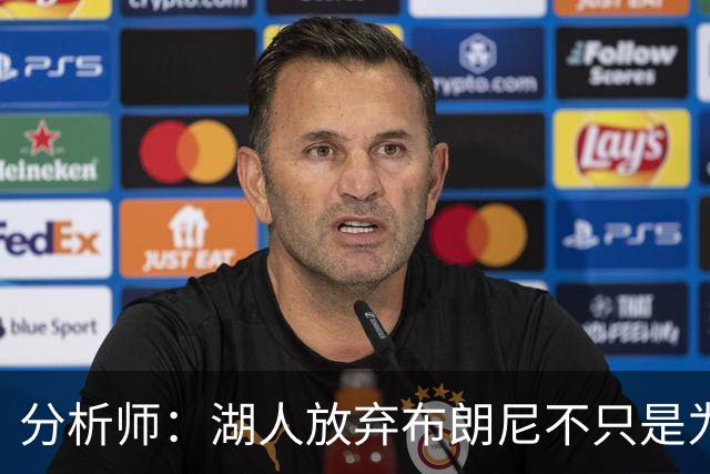 分析师：湖人放弃布朗尼不只是为了放人 背后藏着一手交易好牌