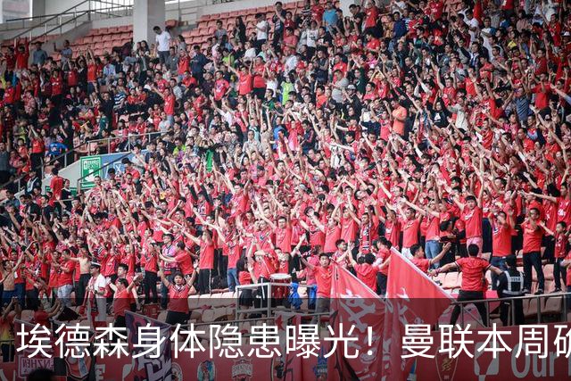 埃德森身体隐患曝光！曼联本周确定体检结果，若转会取消或追法国世界杯铁腰