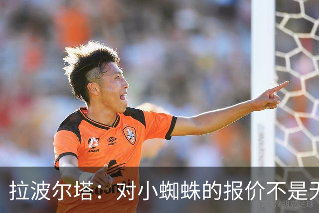 拉波尔塔：对小蜘蛛的报价不是无限期，最后2周决定继续还是撤回