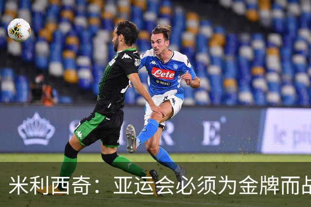 米利西奇：亚运会必须为金牌而战，在亚洲我们不惧怕任何对手