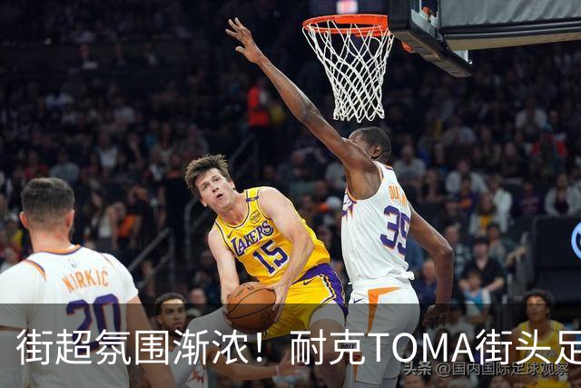 街超氛围渐浓！耐克TOMA街头足球全国总决赛即将开赛