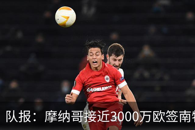 队报：摩纳哥接近3000万欧签南特前锋阿布林