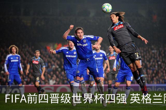 FIFA前四晋级世界杯四强 英格兰阿根廷上演“宿敌之战”